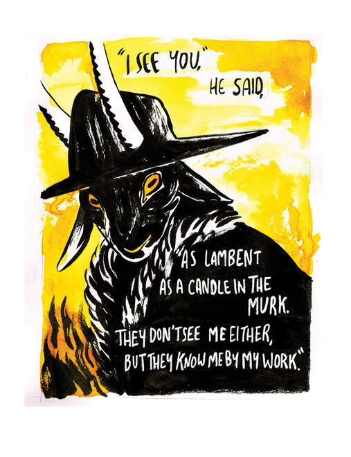 Devilry p39 ink drawing of a goat headed figure, in black on a yellow background. text reads "I see you, he said, as lambent as a candle in the murk. they don't see me either, but they know me by my work."