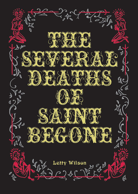 The Several Deaths of Saint begone cover black book cover with white and red decoration in the form of emaciated saints and sword. yellow text reads: the several deaths of saint begone, letty wilson.